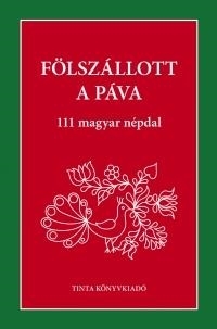 FÖLSZÁLLOTT A PÁVA - 111 MAGYAR NÉPDAL