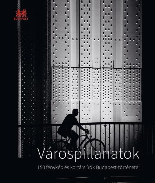 VÁROSPILLANATOK - 150 FÉNYKÉP ÉS KORTÁRS ÍRÓK BUDAPEST-TÖRTÉNETEI