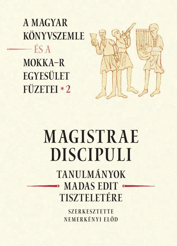 MAGISTRAE DISCIPULI - TANULMÁNYOK MADAS EDIT TISZTELETÉRE