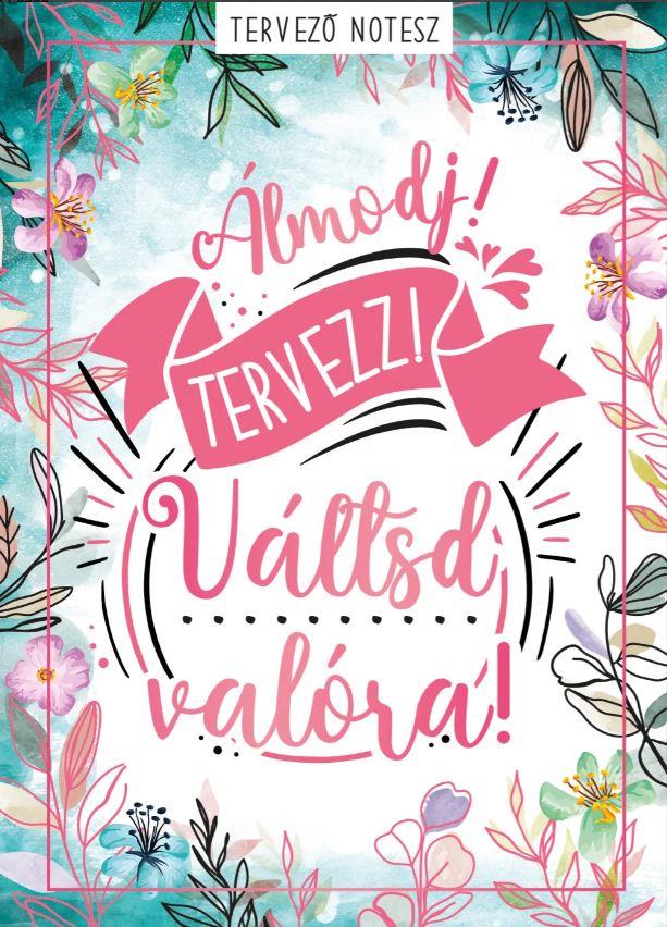 ÁLMODJ! TERVEZZ! VÁLTSD VALÓRA! - TERVEZŐ NOTESZ