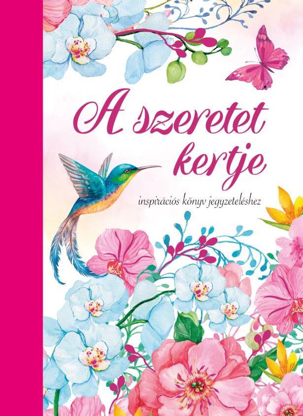 A SZERETET KERTJE - INSPIRÁCIÓS KÖNYV JEGYZETELÉSHEZ