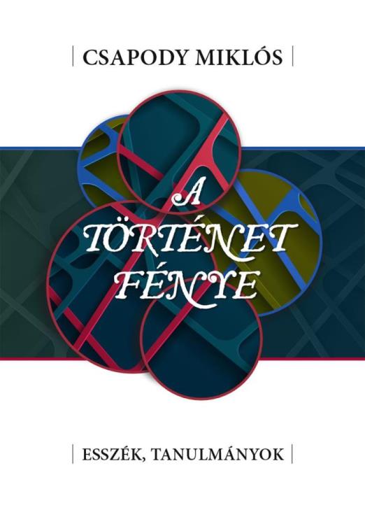 A TÖRTÉNET FÉNYE - ESSZÉK, TANULMÁNYOK