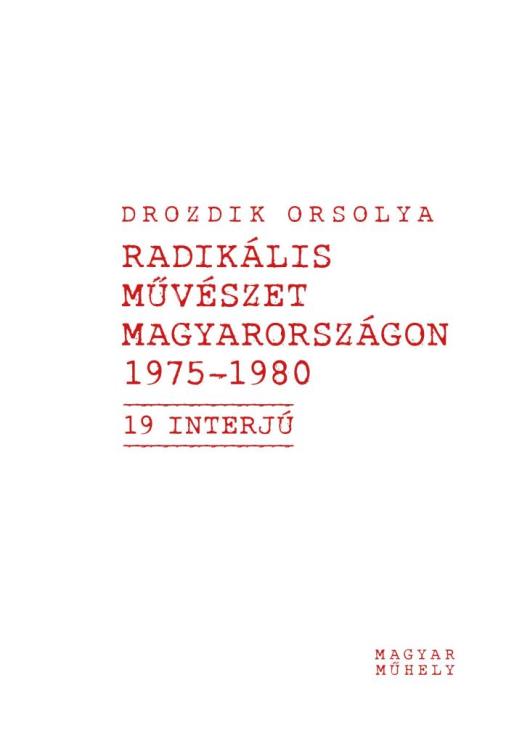 RADIKÁLIS MŰVÉSZET MAGYARORSZÁGON 1975-1980  (19  INTERJÚ)