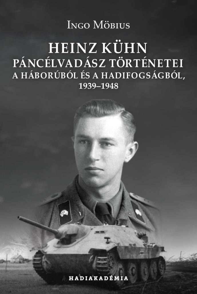 HEINZ KÜHN PÁNCÉLVADÁSZ TÖRTÉNETEI - A HÁBORÚBÓL ÉS A HADIFOGSÁGBÓL, 19391948