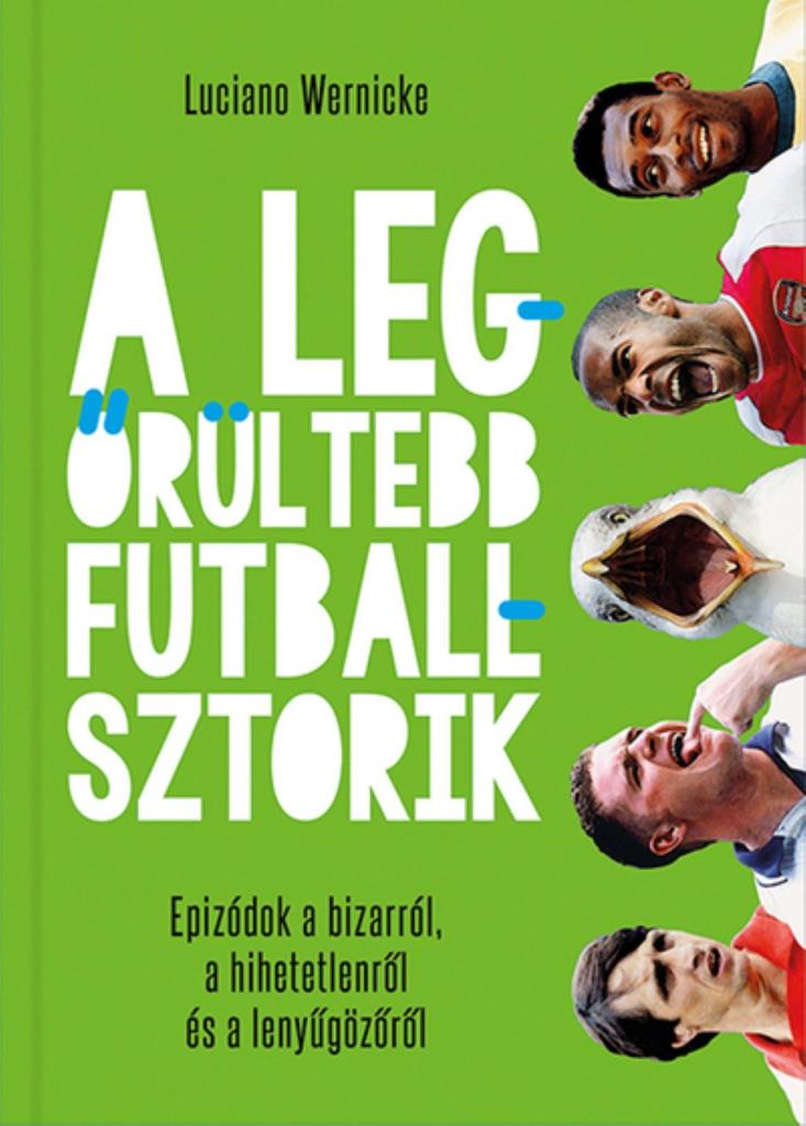 A LEGŐRÜLTEBB FUTBALLSZTORIK - EPIZÓDOK A BIZARRÓL, A HIHETETLENRŐL..