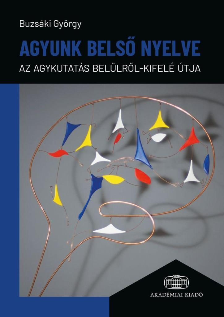 AGYUNK BELSŐ NYELVE -  AZ AGYKUTATÁS BELÜLRŐL-KIFELÉ ÚTJA