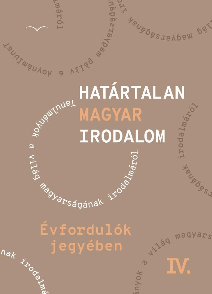 HATÁRTALAN MAGYAR IRODALOM IV. - ÉVFORDULÓK JEGYÉBEN