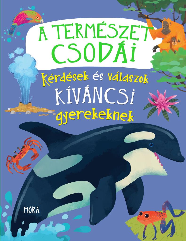 A TERMÉSZET CSODÁI - KÉRDÉSEK ÉS VÁLASZOK KÍVÁNCSI GYEREKEKNEK