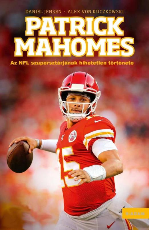 PATRICK MAHOMES - AZ NFL SZUPERSZTÁRJÁNAK HIHETETLEN TÖRTÉNETE