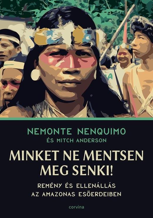 MINKET NE MENTSEN MEG SENKI!  REMÉNY ÉS ELLENÁLLÁS AZ AMAZONAS ESŐERDEIBEN