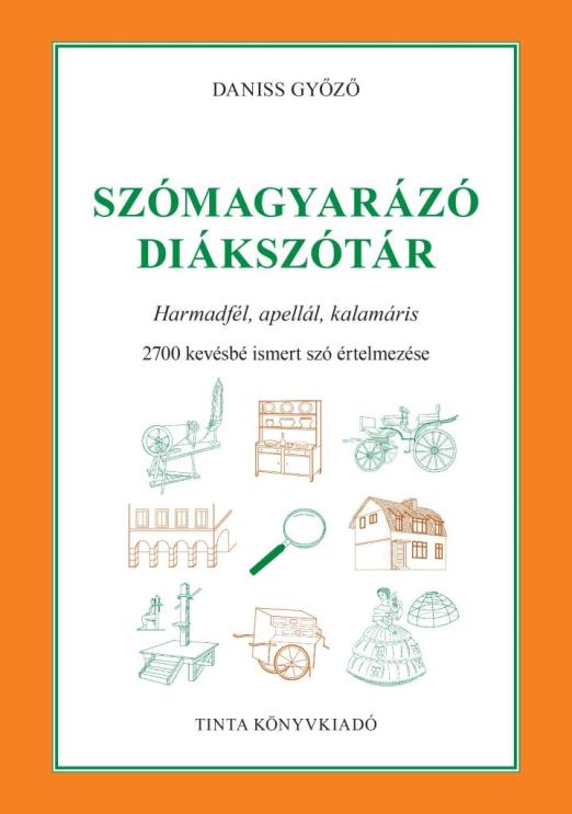 SZÓMAGYARÁZÓ DIÁKSZÓTÁR - 2700 KEVÉSBÉ ISMERT SZÓ ÉRTELMEZÉSE