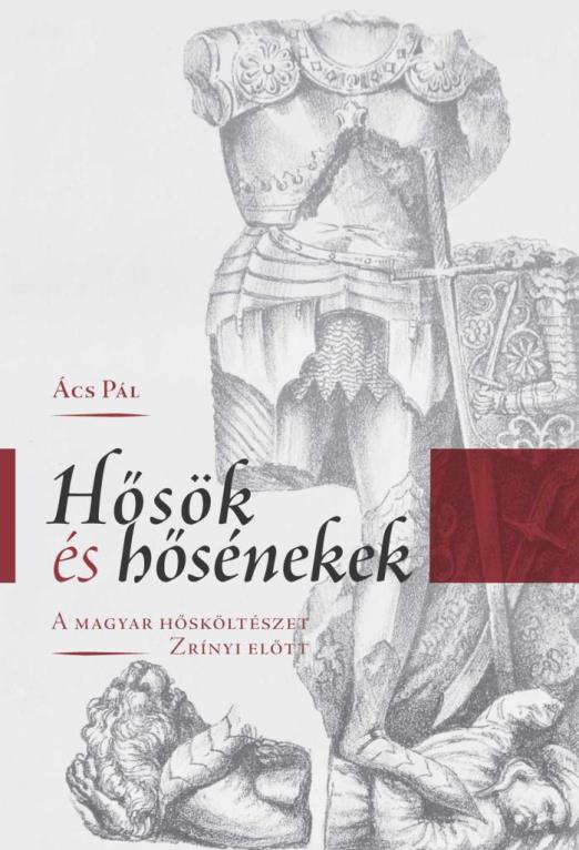 HŐSÖK ÉS HŐSÉNEKEK - A MAGYAR HŐSKÖLTÉSZET ZRÍNYI ELŐTT