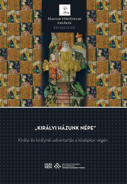 KIRÁLYI HÁZUNK NÉPE  KIRÁLYI ÉS KIRÁLYNÉI UDVARTARTÁS A KÖZÉPKOR VÉGÉN