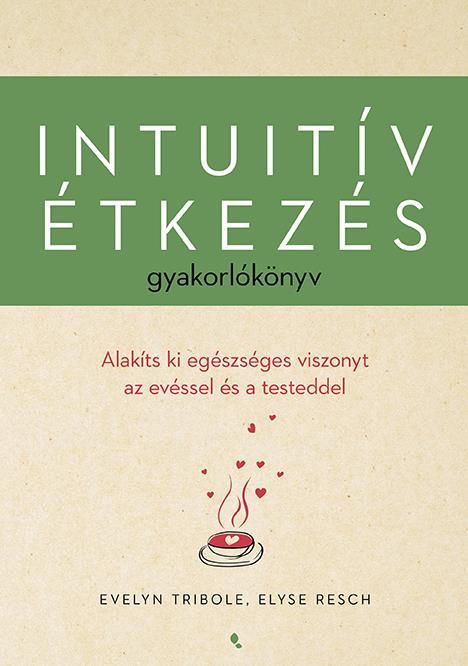 INTUITÍV ÉTKEZÉS GYAKORLÓKÖNYV - ALAKÍTS KI EGÉSZSÉGES VISZONYT AZ EVÉSSEL ...