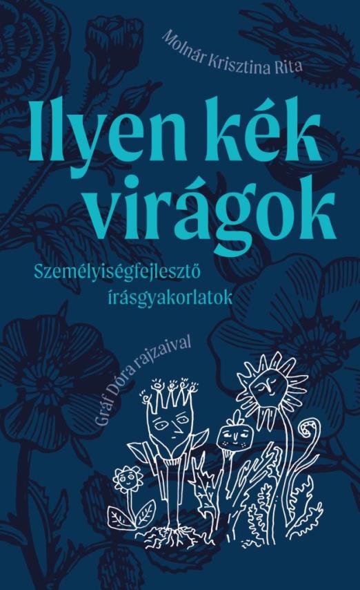 ILYEN KÉK VIRÁGOK - SZEMÉLYISÉGFEJLESZTŐ ÍRÁSGYAKORLATOK