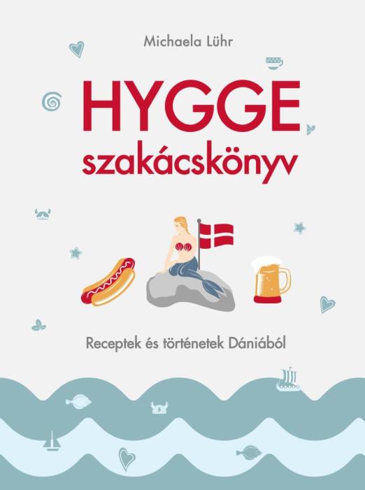 HYGGE SZAKÁCSKÖNYV - RECEPTEK ÉS TÖRTÉNETEK DÁNIÁBÓL