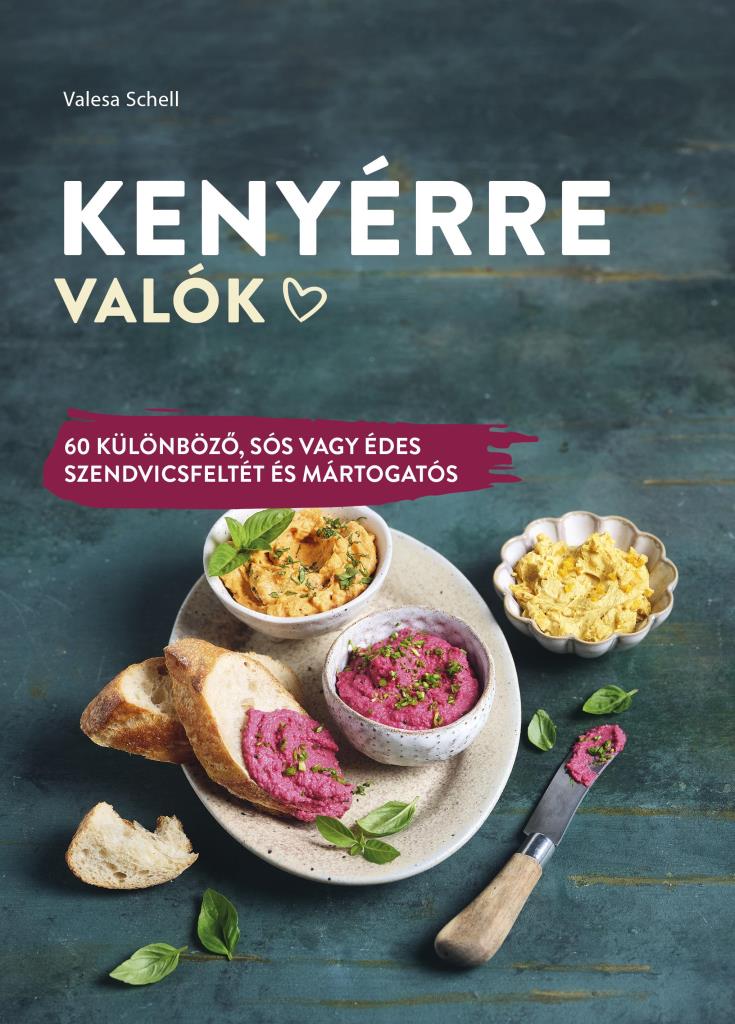 KENYÉRRE VALÓK - 60 KÜLÖNBÖZŐ, SÓS VAGY ÉDES SZENDVICSFELTÉT ÉS MÁRTOGATÓS