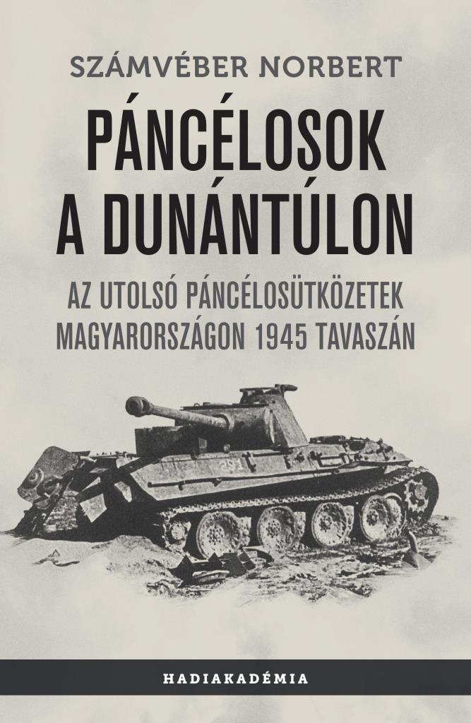 PÁNCÉLOSOK A DUNÁNTÚLON-AZ UTOLSÓ PÁNCÉLOSÜTKÖZETEK MAGYARORSZÁGON 1945 TAVASZÁN