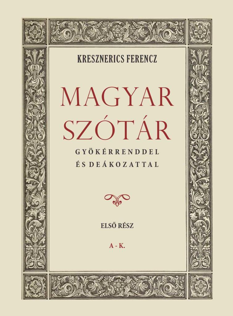 MAGYAR SZÓTÁR GYÖKÉRRENDDEL ÉS DEÁKOZATTAL I. A-K