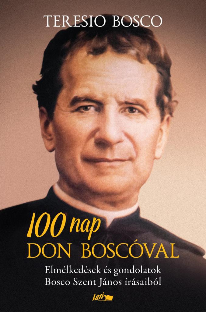 100 NAP DON BOSCÓVAL -  ELMÉLKEDÉSEK ÉS GONDOLATOK BOSCO SZENT JÁNOS ÍRÁSAIBÓL