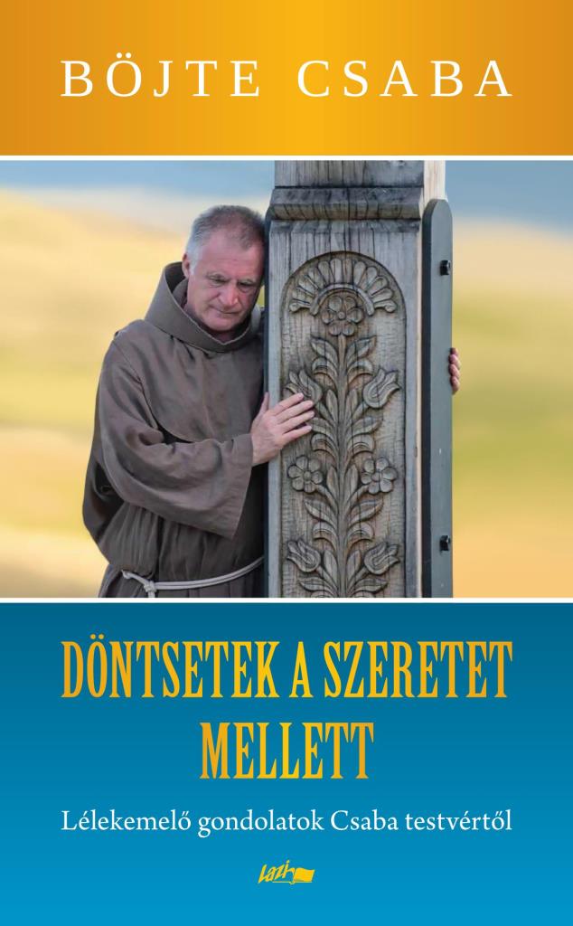 DÖNTSETEK A SZERETET MELLETT! - LÉLEKEMELŐ GONDOLATOK CSABA TESTVÉRTŐL