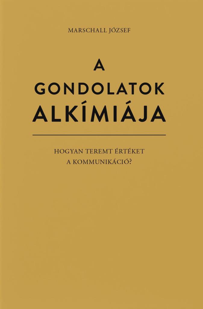 A GONDOLATOK ALKÍMIÁJA - HOGYAN TEREMT ÉRTÉKET A KOMMUNIKÁCIÓ?