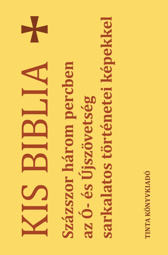 KIS BIBLIA - SZÁZSZOR HÁROM PERCBEN AZ Ó- ÉS ÚJSZÖVETSÉG SARKALATOS TÖRTÉNETEI