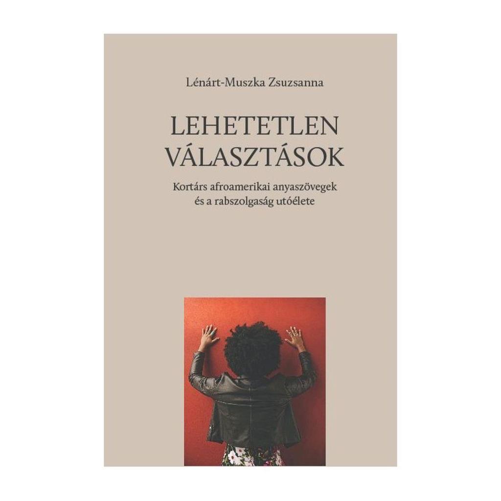 LEHETETLEN VÁLASZTÁSOK - KORTÁRS AFROAMERIKAI ANYASZÖVEGEK ÉS A RABSZOLGASÁG UTÓ