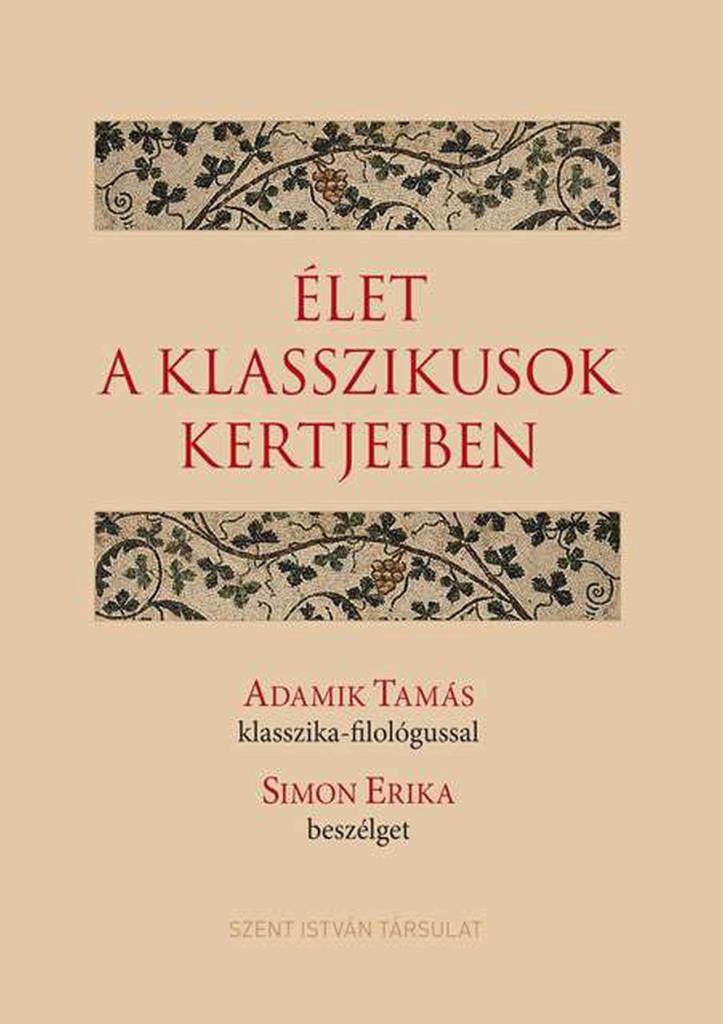 ÉLET A KLASSZIKUSOK KERTJEIBEN - ADAMIK TAMÁS KLASSZIKA-FILOLÓGUSSAL SIMON ERIKA