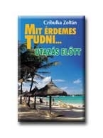 MIT ÉRDEMES TUDNI ... UTAZÁS ELŐTT - BŐVITETT KIADÁS -