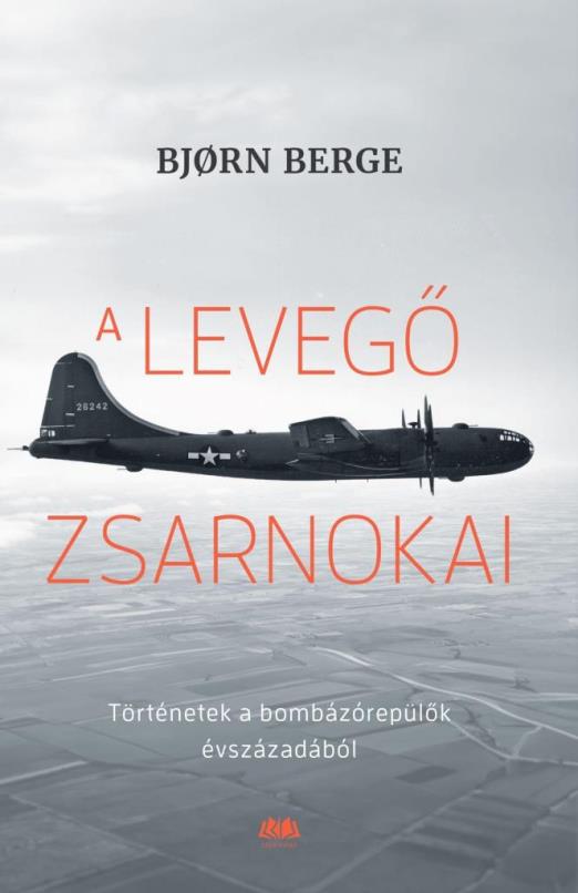 A LEVEGŐ ZSARNOKAI - TÖRTÉNETEK A BOMBÁZÓREPÜLŐK ÉVSZÁZADÁBÓL