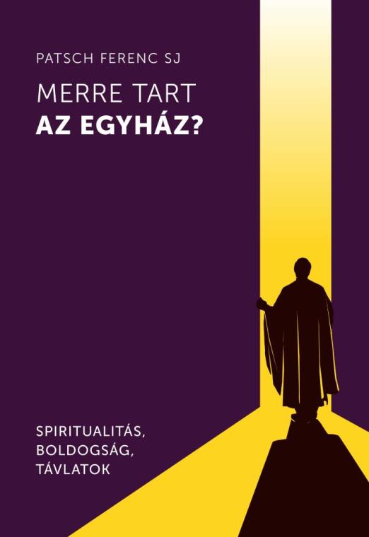 MERRE TART AZ EGYHÁZ? - SPIRITUALITÁS, BOLDOGSÁG, TÁVLATOK