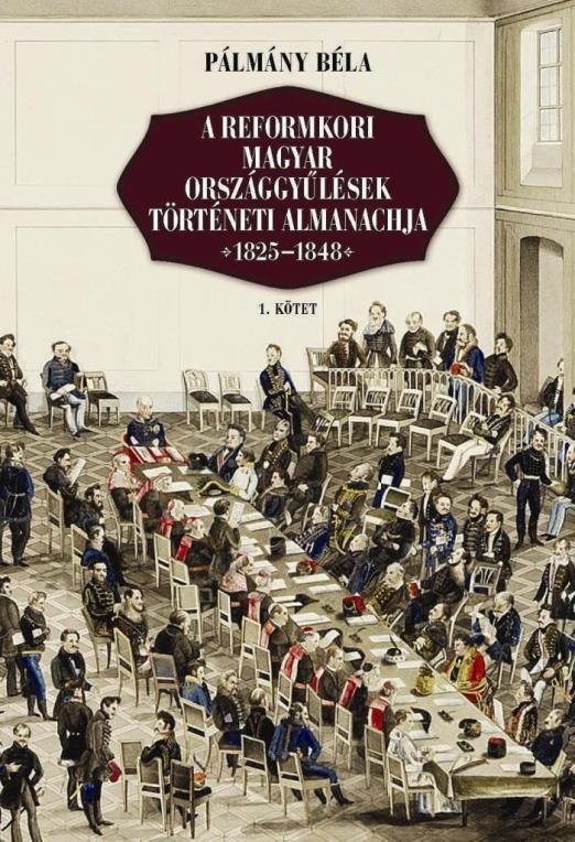 A REFORMKORI MAGYAR ORSZÁGGYŰLÉSEK TÖRTÉNETI ALMANACHJA 1825-1848 I-II.