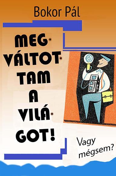 MEGVÁLTOTTAM A VILÁGOT! - VAGY MÉGSEM?