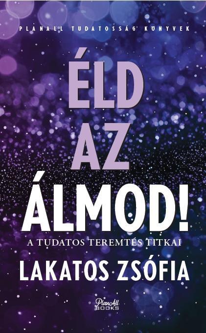 ÉLD AZ ÁLMOD -  A TUDATOS TEREMTÉS TITKAI