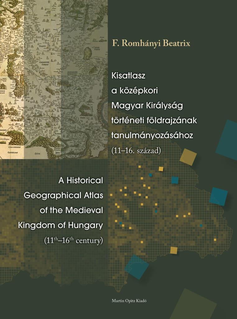 KISATLASZ A KÖZÉPKORI MAGYAR KIRÁLYSÁG TÖRTÉNETI FÖLDRAJZÁNAK TANULMÁNYOZÁSÁHOZ