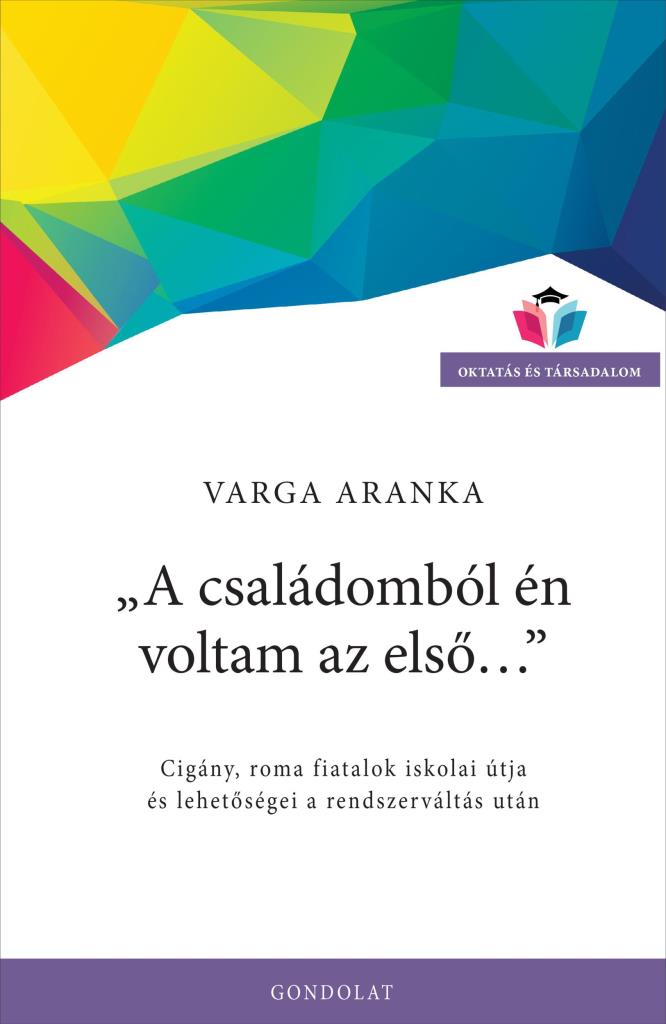 A CSALÁDOMBÓL ÉN VOLTAM AZ ELSŐ... - CIGÁNY, ROMA FIATALOK ISKOLAI ÚTJA ÉS LEHET