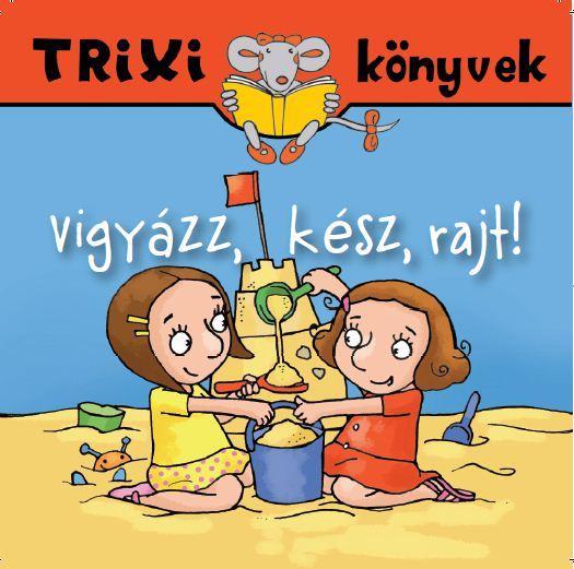 TRIXI KÖNYVEK - VIGYÁZZ, KÉSZ, RAJT!