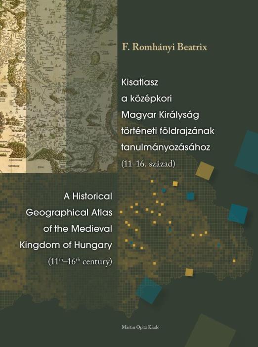 KISATLASZ A KÖZÉPKORI MAGYAR KIRÁLYSÁG TÖRTÉNETI FÖLDRAJZÁNAK TANULMÁNYOZÁSÁHOZ