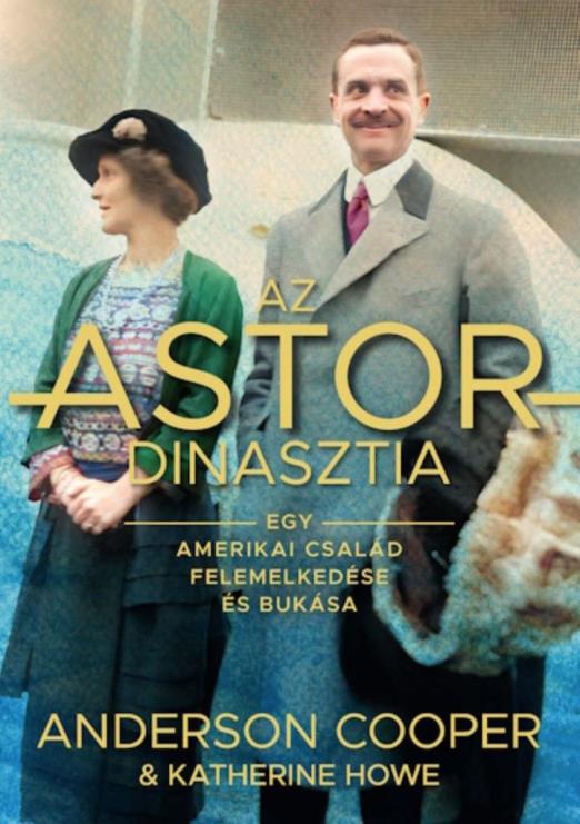 AZ ASTOR-DINASZTIA - EGY AMERIKAI CSALÁD FELEMELKEDÉSE ÉS BUKÁSA