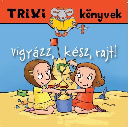 TRIXI KÖNYVEK - VIGYÁZZ, KÉSZ, RAJT!