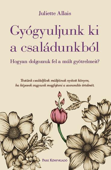 GYÓGYULJUNK KI A CSALÁDUNKBÓL - HOGYAN DOLGOZZUK FEL A MÚLT GYÖTRELMEIT?