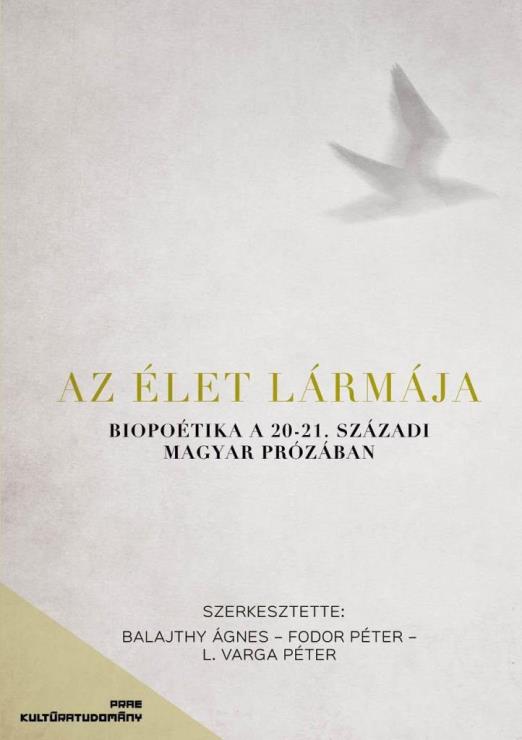 AZ ÉLET LÁRMÁJA- BIOPOÉTIKA  A 20-21 SZÁZADI MAGYAR PRÓZÁBAN