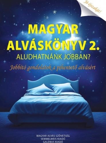 MAGYAR ALVÁSKÖNYV 2.  ALUDHATNÁNK JOBBAN? JOBBÍTÓ GONDOLATOK A PIHENTETŐ ALVÁSÉ