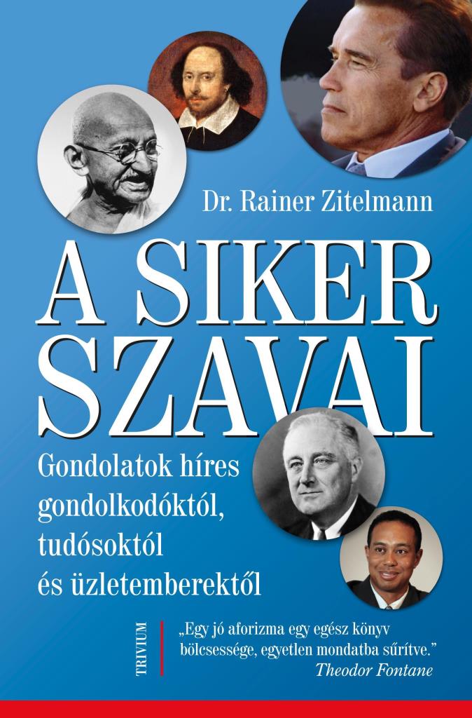 A SIKER SZAVAI - GONDOLATOK HÍRES GONDOLKODÓKTÓL, TUDÓSOKTÓL ÉS ÜZLETEMBEREKTŐL