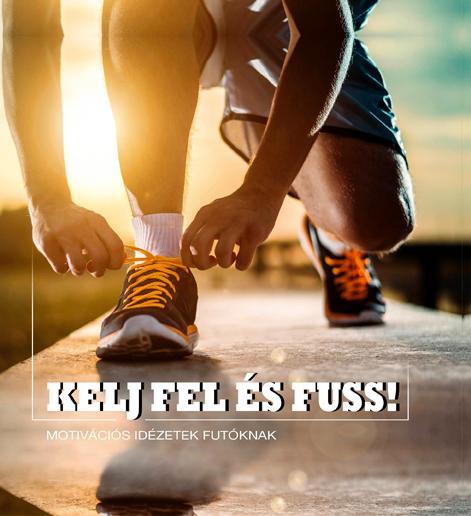 KELJ FEL ÉS FUSS! - MOTIVÁCIÓS IDÉZETEK FUTÓKNAK