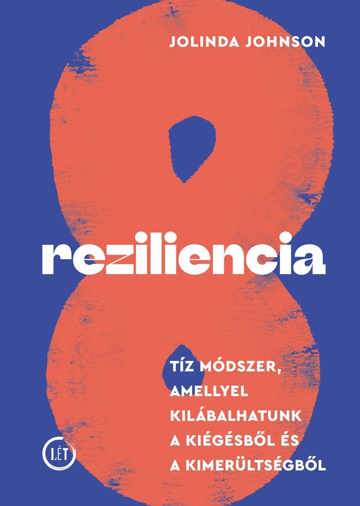 REZILIENCIA - TÍZ MÓDSZER, AMELLYEL KILÁBALHATUNK A KIÉGÉSBŐL ÉS A KIMERÜLTSÉGBŐ