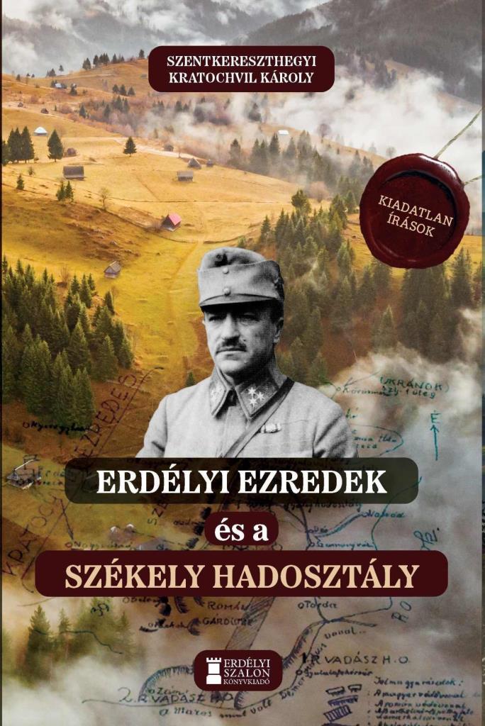 ERDÉLYI EZREDEK ÉS A SZÉKELY HADOSZTÁLY - KIADATLAN ÍRÁSOK 19141942