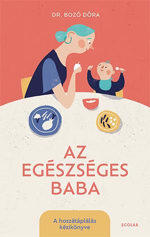 AZ EGÉSZSÉGES BABA - A HOZZÁTÁPLÁLÁS KÉZIKÖNYVE