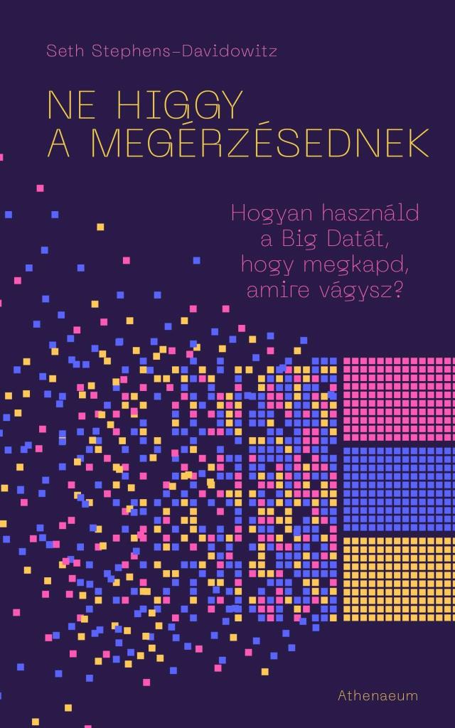 NE HIGGY A MEGÉRZÉSEDNEK! - HOGYAN HASZNÁLD A BIG DATÁT, HOGY MEGKAPD, AMIRE VÁG